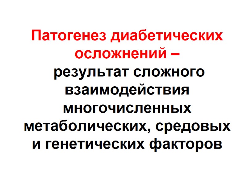 Патогенез диабетических осложнений –  результат сложного взаимодействия многочисленных метаболических, средовых и генетических факторов